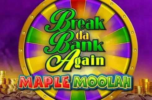 Break Da Bank Again Maple Moolah